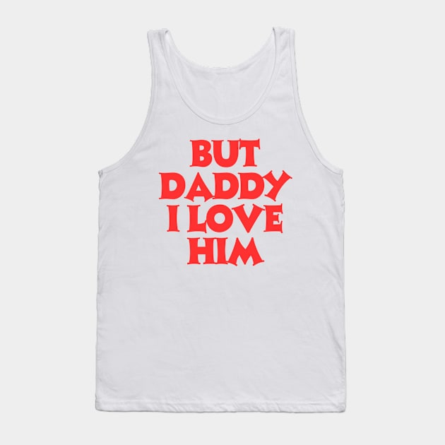 But-daddy-i-love-him Tank Top by Little Quotes